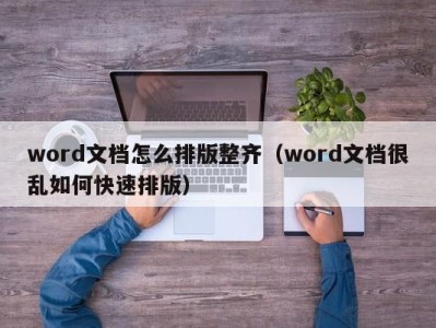 厦门word文档怎么排版整齐（word文档很乱如何快速排版）