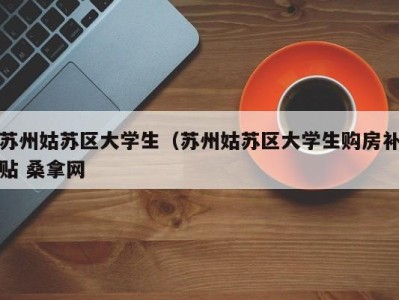 厦门苏州姑苏区大学生（苏州姑苏区大学生购房补贴 桑拿网