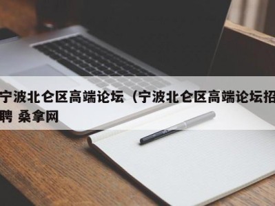 厦门宁波北仑区高端论坛（宁波北仑区高端论坛招聘 桑拿网