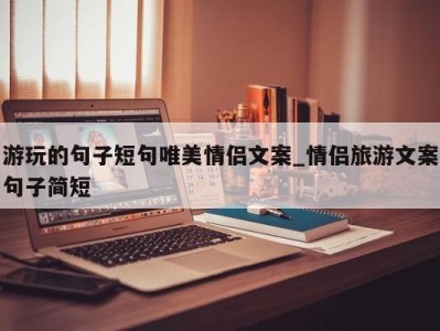 厦门游玩的句子短句唯美情侣文案_情侣旅游文案句子简短 