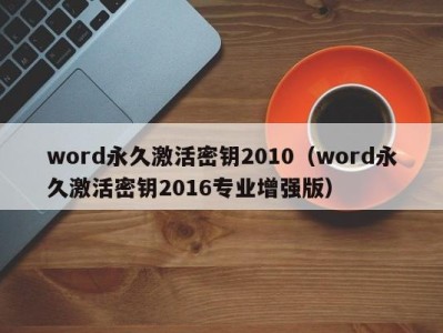 厦门word永久激活密钥2010（word永久激活密钥2016专业增强版）