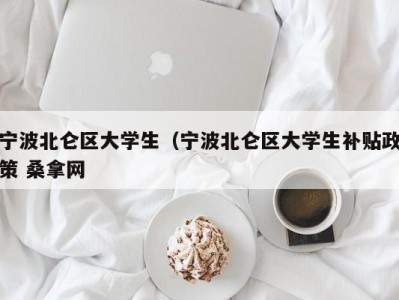 厦门宁波北仑区大学生（宁波北仑区大学生补贴政策 桑拿网