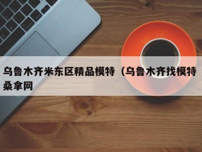 厦门乌鲁木齐米东区精品模特（乌鲁木齐找模特 桑拿网