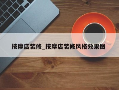 厦门按摩店装修_按摩店装修风格效果图 