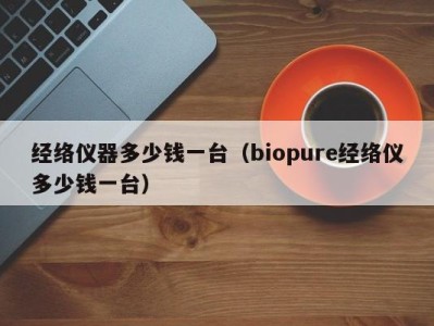 厦门经络仪器多少钱一台（biopure经络仪多少钱一台）