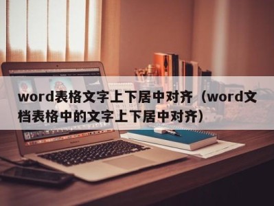 厦门word表格文字上下居中对齐（word文档表格中的文字上下居中对齐）