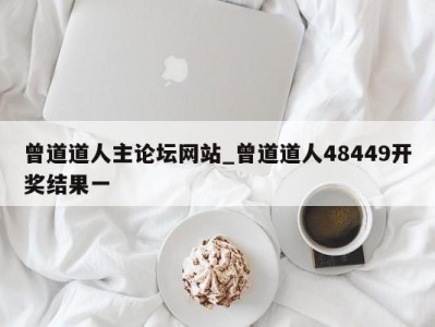 厦门曾道道人主论坛网站_曾道道人48449开奖结果一 