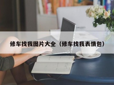 厦门修车找我图片大全（修车找我表情包）