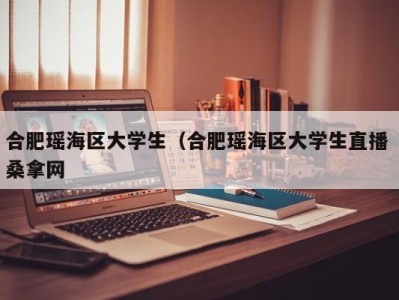 厦门合肥瑶海区大学生（合肥瑶海区大学生直播 桑拿网