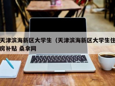 厦门天津滨海新区大学生（天津滨海新区大学生住房补贴 桑拿网