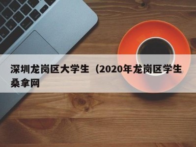 厦门深圳龙岗区大学生（2020年龙岗区学生 桑拿网