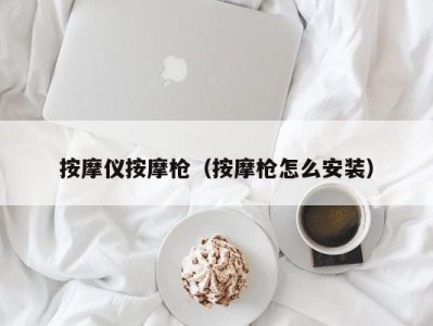 厦门按摩仪按摩枪（按摩枪怎么安装）