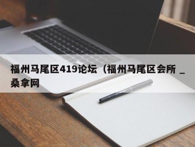 厦门福州马尾区419论坛（福州马尾区会所 _桑拿网