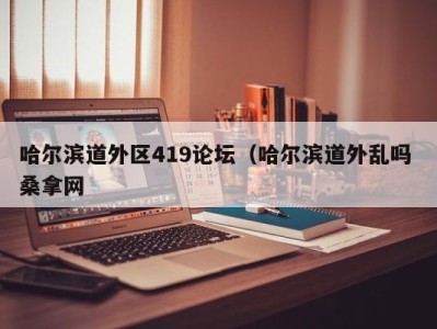 厦门哈尔滨道外区419论坛（哈尔滨道外乱吗 桑拿网