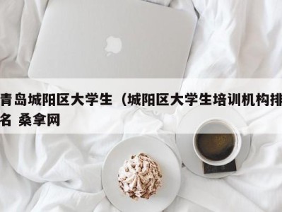 厦门青岛城阳区大学生（城阳区大学生培训机构排名 桑拿网