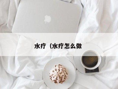 厦门水疗（水疗怎么做 