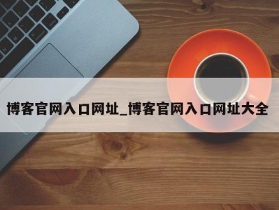 厦门博客官网入口网址_博客官网入口网址大全 