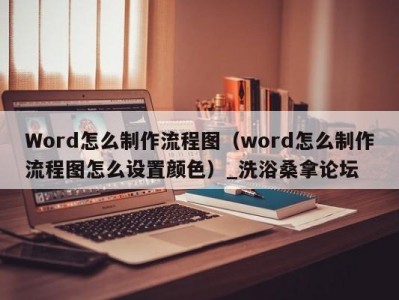 厦门Word怎么制作流程图（word怎么制作流程图怎么设置颜色）_洗浴桑拿论坛