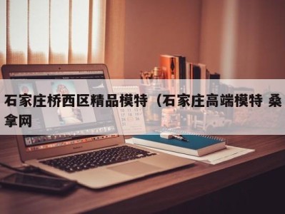 厦门石家庄桥西区精品模特（石家庄高端模特 桑拿网