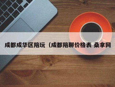 厦门成都成华区陪玩（成都陪聊价格表 桑拿网