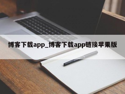 厦门博客下载app_博客下载app链接苹果版 