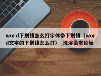 厦门word下划线怎么打字体带下划线（word文字的下划线怎么打）_洗浴桑拿论坛