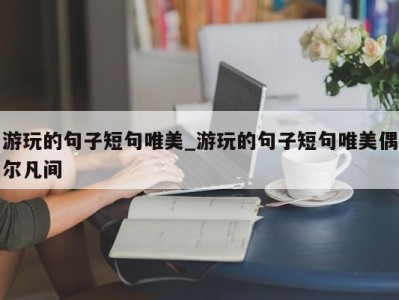 厦门游玩的句子短句唯美_游玩的句子短句唯美偶尔凡间 