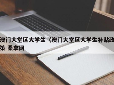 厦门澳门大堂区大学生（澳门大堂区大学生补贴政策 桑拿网