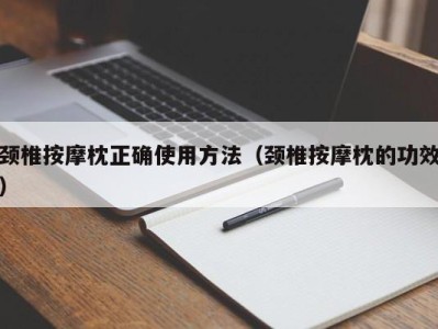 厦门颈椎按摩枕正确使用方法（颈椎按摩枕的功效）