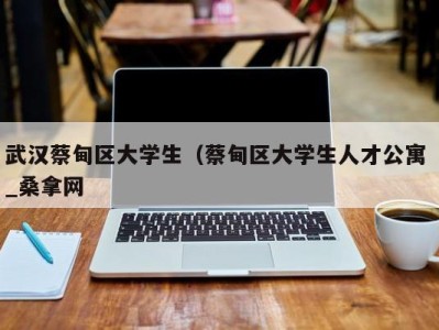 厦门武汉蔡甸区大学生（蔡甸区大学生人才公寓 _桑拿网