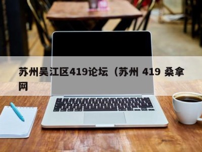 厦门苏州吴江区419论坛（苏州 419 桑拿网