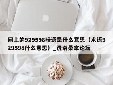 厦门网上的929598暗语是什么意思（术语929598什么意思）_洗浴桑拿论坛