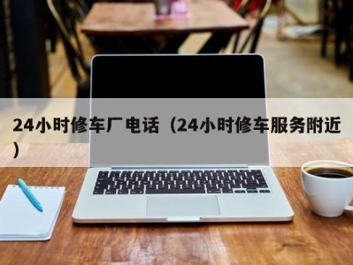 厦门24小时修车厂电话（24小时修车服务附近）