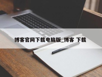 厦门博客官网下载电脑版_博客 下载 