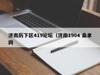 厦门济南历下区419论坛（济南1904 桑拿网