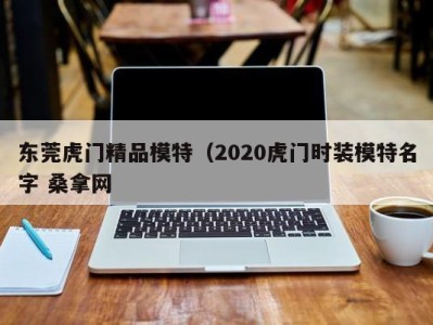 厦门东莞虎门精品模特（2020虎门时装模特名字 桑拿网