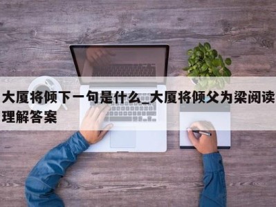 厦门大厦将倾下一句是什么_大厦将倾父为梁阅读理解答案 