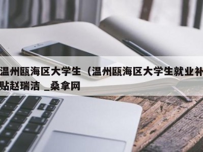 厦门温州瓯海区大学生（温州瓯海区大学生就业补贴赵瑞洁 _桑拿网