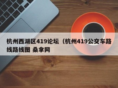 厦门杭州西湖区419论坛（杭州419公交车路线路线图 桑拿网