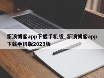 厦门新浪博客app下载手机版_新浪博客app下载手机版2023版 