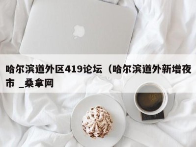 厦门哈尔滨道外区419论坛（哈尔滨道外新增夜市 _桑拿网