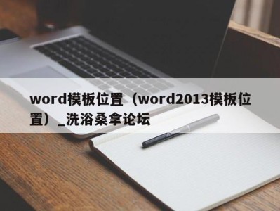 厦门word模板位置（word2013模板位置）_洗浴桑拿论坛