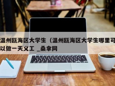 厦门温州瓯海区大学生（温州瓯海区大学生哪里可以做一天义工 _桑拿网