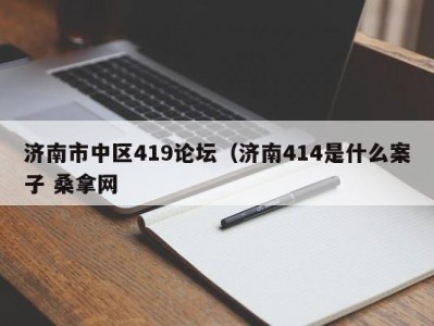 厦门济南市中区419论坛（济南414是什么案子 桑拿网