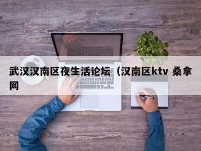 厦门武汉汉南区夜生活论坛（汉南区ktv 桑拿网