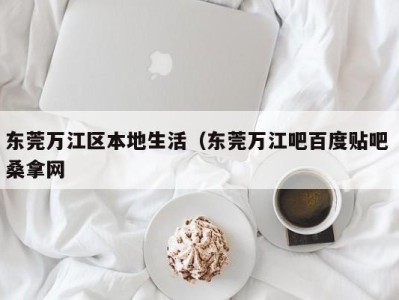 厦门东莞万江区本地生活（东莞万江吧百度贴吧 桑拿网