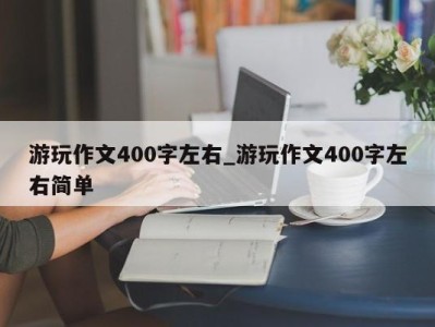 厦门游玩作文400字左右_游玩作文400字左右简单 
