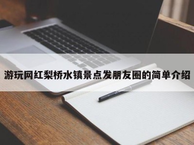 厦门游玩网红梨桥水镇景点发朋友圈的简单介绍