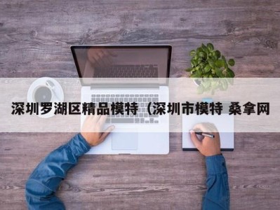 厦门深圳罗湖区精品模特（深圳市模特 桑拿网