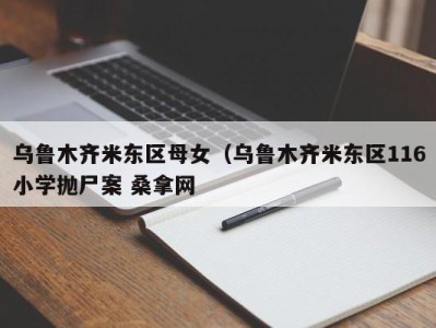 厦门乌鲁木齐米东区母女（乌鲁木齐米东区116小学抛尸案 桑拿网